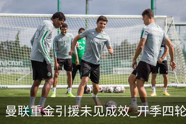 曼联重金引援未见成效 开季四轮仅得四分背后隐忧